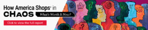 How America Shops® in Chaos: What's Worth It Now? report button
